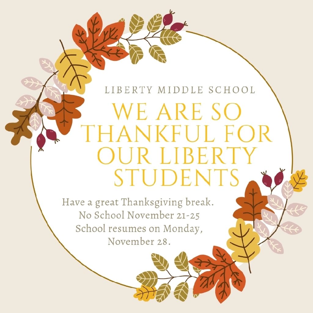 Have a great Thanksgiving break, Liberty Patriots. There is no school, November 21 to November 25. School resumes on Monday, November 28.